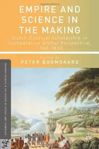 Empire and Science in the Making: Dutch Colonial Scholarship in Comparative Global Perspective, 1760-1830 (repost)