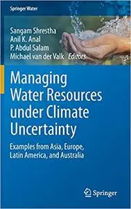 Managing Water Resources under Climate Uncertainty: Examples from Asia, Europe, Latin America, and Australia