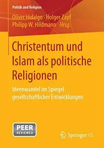 Christentum und Islam als politische Religionen: Ideenwandel im Spiegel gesellschaftlicher Entwicklungen