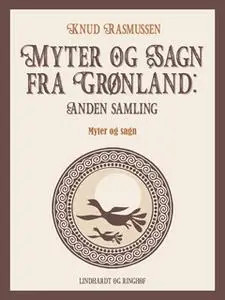 «Myter og Sagn fra Grønland: Anden samling» by Knud Rasmussen