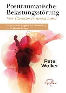 Pete Walker - Posttraumatische Belastungsstörung - Vom Überleben zu neuem Leben