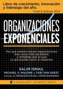 «Organizaciones Exponenciales» by Michael S Malone,Salim Ismail,Yuri Van Geest