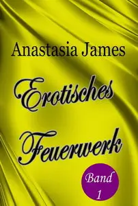 Anastasia James - Erotisches Feuerwerk 1 - 57 Kurzgeschichten