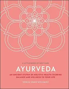 Ayurveda: An ancient system of holistic health to bring balance and wellness to your life