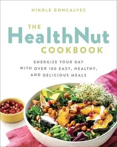 The Healthnut Cookbook: Energize Your Day with Over 100 Easy, Healthy, and Delicious Meals, US Edition