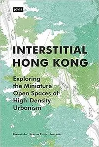 Interstitial Hong Kong: Exploring the Miniature Open Spaces of High-Density Urbanism