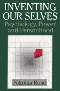 Inventing Our Selves: Psychology, Power, and Personhood