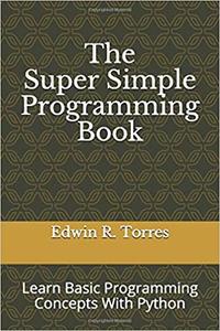 The Super Simple Programming Book: Learn Basic Programming Concepts With Python