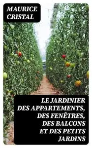 «Le jardinier des appartements, des fenêtres, des balcons et des petits jardins» by Maurice Cristal