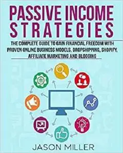 Passive Income Strategies: The Complete Guide to Gain Financial Freedom with Proven Online Business Models