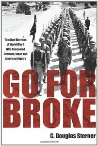 Go For Broke: The Nisei Warriors of World War II Who Conquered Germany, Japan, and American Bigotry