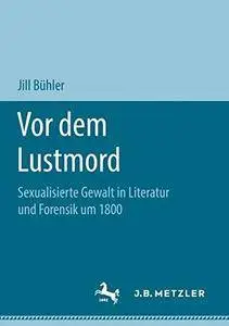 Vor dem Lustmord: Sexualisierte Gewalt in Literatur und Forensik um 1800