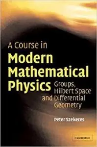 A Course in Modern Mathematical Physics: Groups, Hilbert Space and Differential Geometry