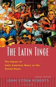 The Latin Tinge: The Impact of Latin American Music on the United States by John Storm Roberts
