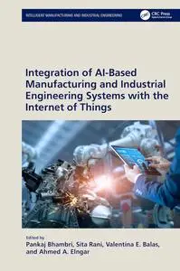 Integration of AI-Based Manufacturing and Industrial Engineering Systems With the Internet of Things
