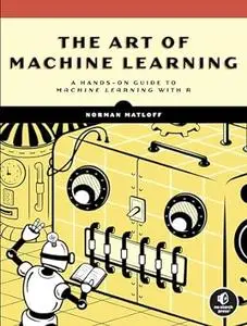 The Art of Machine Learning: A Hands-On Guide to Machine Learning with R