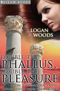 «Double the Phallus, Double the Pleasure - A Sexy Supernatural Erotic Short Story from Steam Books» by Steam Books,Logan