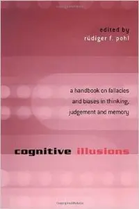 Cognitive Illusions: A Handbook on Fallacies and Biases in Thinking, Judgement and Memory