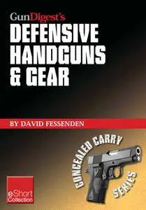 Gun Digest's Defensive Handguns & Gear Collection eShort: Get insights and advice on self defense handguns