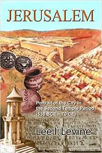 Jerusalem: Portrait of the City in the Second Temple Period (538 S.C.E. - 70 C.E.)