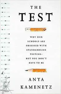 The Test: Why Our Schools are Obsessed with Standardized Testing–But You Don’t Have to Be