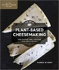 The Art of Plant-Based Cheesemaking: How to Craft Real, Cultured, Non-Dairy Cheese (Homegrown City Life)