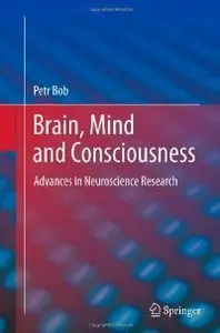 Brain, Mind and Consciousness: Advances in Neuroscience Research by Petr Bob [Repost]