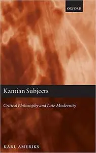 Kantian Subjects: Critical Philosophy and Late Modernity (Repost)