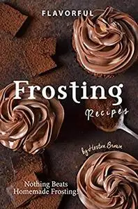 Flavorful Frosting Recipes: Nothing Beats Homemade Frosting!