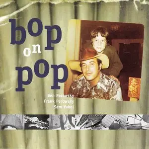 Ben Perowsky, Frank Perowsky, Sam Yahel - Bop On Pop (2002) {JazzKey Music} **[RE-UP]**