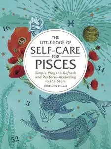 The Little Book of Self-Care for Pisces: Simple Ways to Refresh and Restore—According to the Stars (Astrology Self-Care)