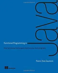 Functional Programming in Java: How functional techniques improve your Java programs