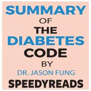 «Summary of The Diabetes Code: Prevent and Reverse Type 2 Diabetes Naturally by Jason Fung- Finish Entire Book in 15 Min