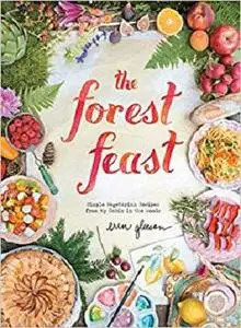 The Forest Feast: Simple Vegetarian Recipes from My Cabin in the Woods [Repost]