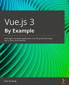 Vue.js 3 By Example:  Build eight real-world applications from the ground up using Vue 3, Vuex, and PrimeVue (repost)