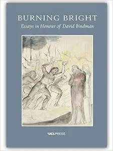 Burning Bright: Essays in Honour of David Bindman