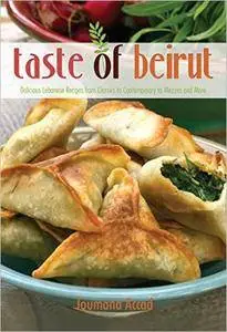 Taste of Beirut: 175+ Delicious Lebanese Recipes from Classics to Contemporary to Mezzes and More