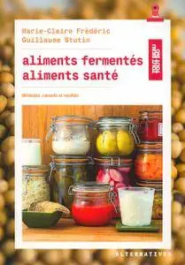 Guillaume Stutin, Marie-Claire Frédéric, "Aliments fermentés, aliments santé: Méthodes, conseils et recettes"
