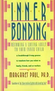 Inner Bonding: Becoming a Loving Adult to Your Inner Child