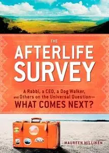 «The Afterlife Survey: A Rabbi, a CEO, a Dog Walker, and Others on the Universal Question – What Comes Next?» by Maureen