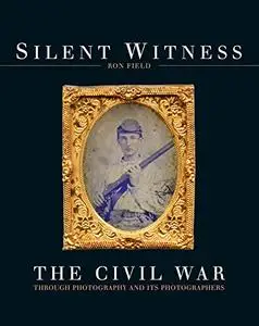 Silent Witness: The Civil War through Photography and its Photographers (Repost)