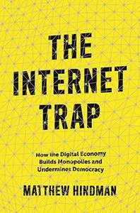 The Internet Trap: How the Digital Economy Builds Monopolies and Undermines Democracy (Repost)