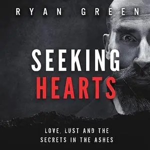 Seeking Hearts: Love, Lust and the Secrets in the Ashes [Audiobook]