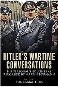 Hitler's Wartime Conversations: His Personal Thoughts as Recorded by Martin Bormann [Repost]