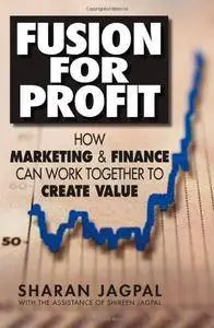 Fusion for Profit: How Marketing and Finance Can Work Together to Create Value (Repost)