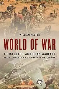 World of War: A History of American Warfare from Jamestown to the War on Terror