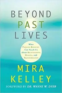 Beyond Past Lives: What Parallel Realities Can Teach Us about Relationships, Healing, and Transformation (Repost)