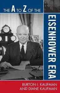 The A to Z of the Eisenhower Era (The A to Z Guide Series)