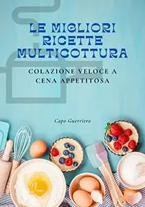 LE MIGLIORI RICETTE MULTICOTTURA: COLAZIONE VELOCE A CENA appetitosa