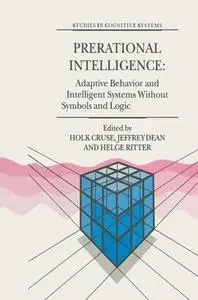 Prerational Intelligence: Adaptive Behavior and Intelligent Systems Without Symbols and Logic